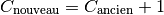 C_{\rm{nouveau}}=C_{\rm{ancien}}+1